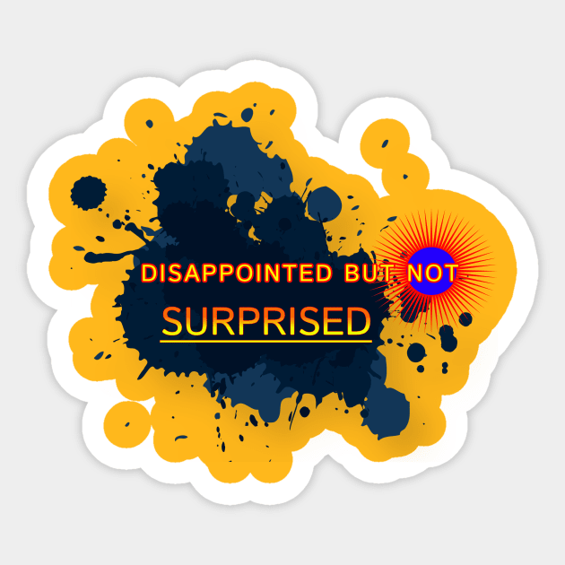 Disappointed But Not Surprised Design Sarcastic Saying Sticker TeePublic